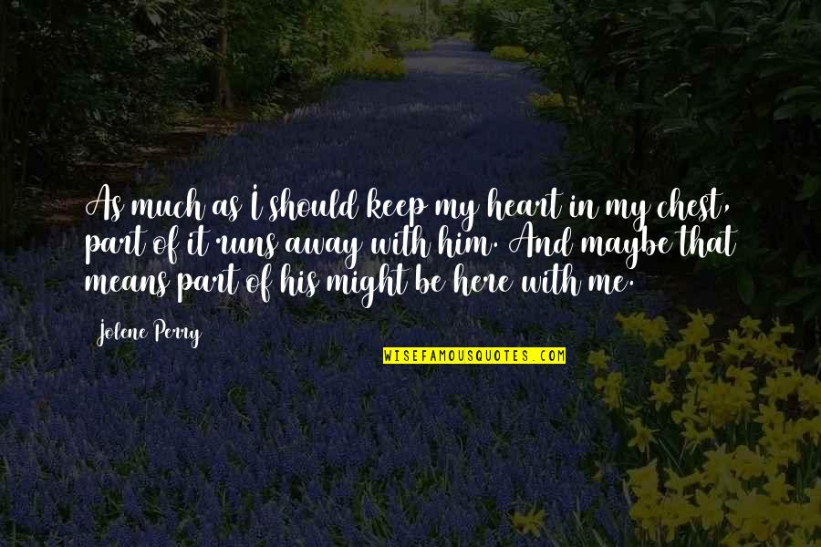 You Should Be Here With Me Quotes By Jolene Perry: As much as I should keep my heart