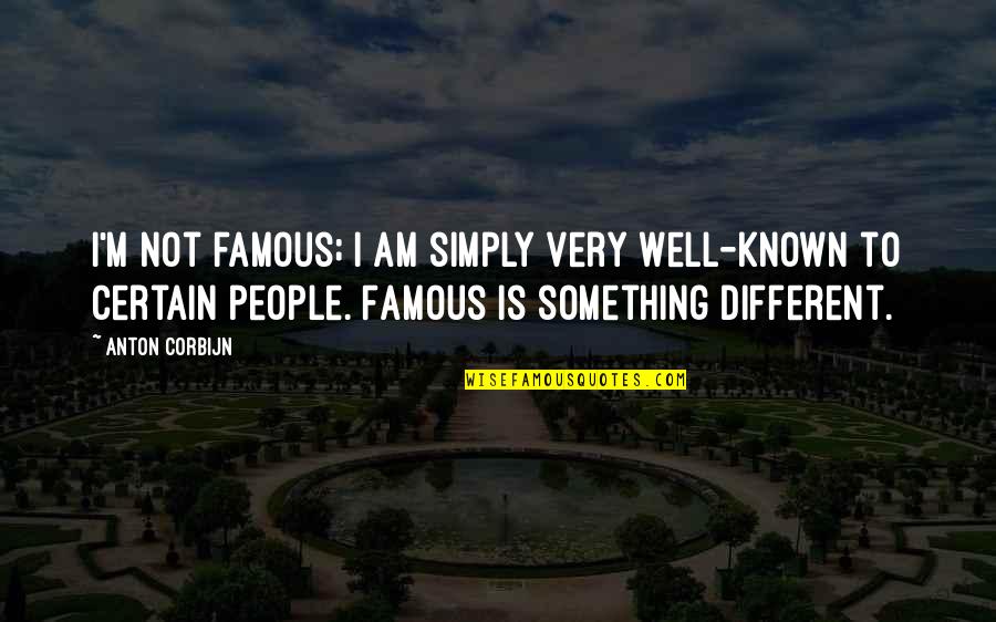 You Should Believe Me Quotes By Anton Corbijn: I'm not famous; I am simply very well-known You Should Believe Me Quotes By Anton Corbijn: I'm not famous; I am simply very well-known