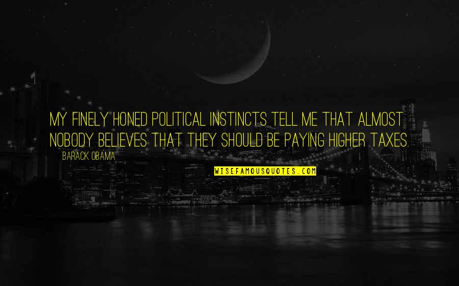 You Should Believe Me Quotes By Barack Obama: My finely honed political instincts tell me that