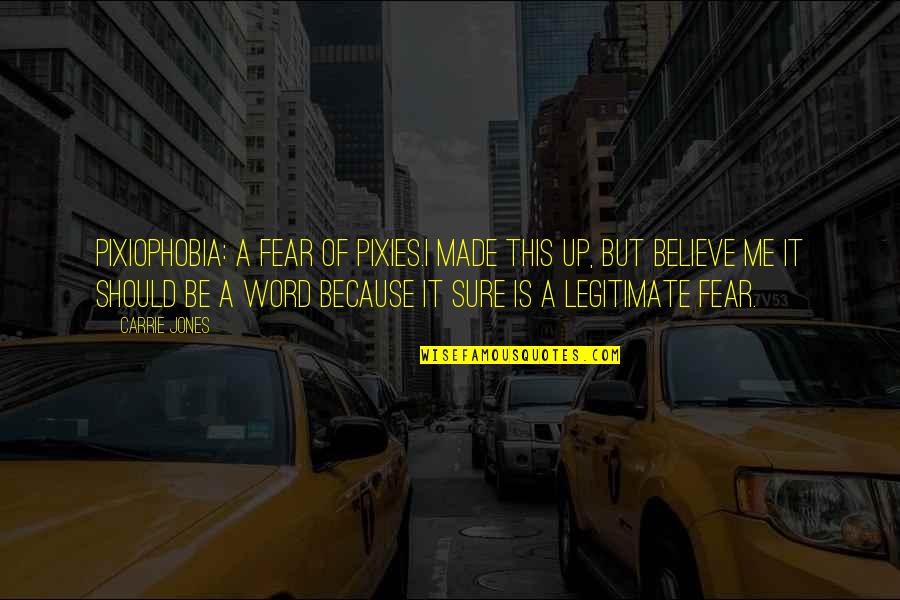 You Should Believe Me Quotes By Carrie Jones: Pixiophobia: a fear of Pixies.I made this up,