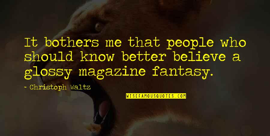 You Should Believe Me Quotes By Christoph Waltz: It bothers me that people who should know