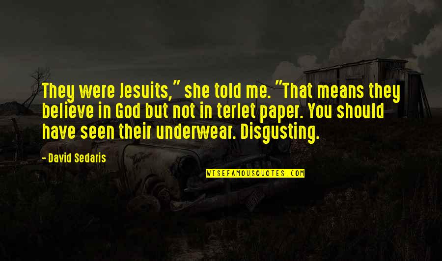 You Should Believe Me Quotes By David Sedaris: They were Jesuits," she told me. "That means