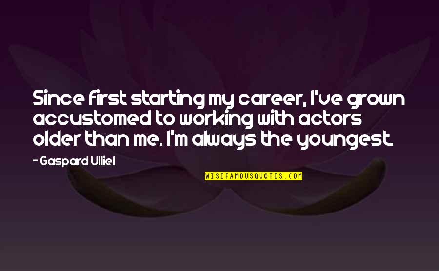 You Should Believe Me Quotes By Gaspard Ulliel: Since first starting my career, I've grown accustomed You Should Believe Me Quotes By Gaspard Ulliel: Since first starting my career, I've grown accustomed