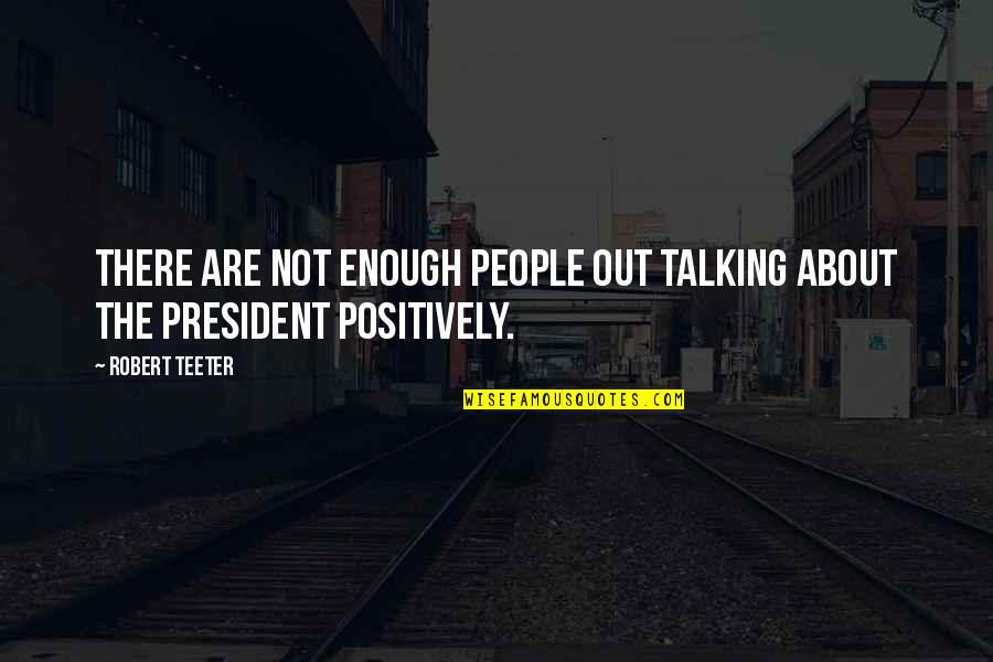 You Should Believe Me Quotes By Robert Teeter: There are not enough people out talking about