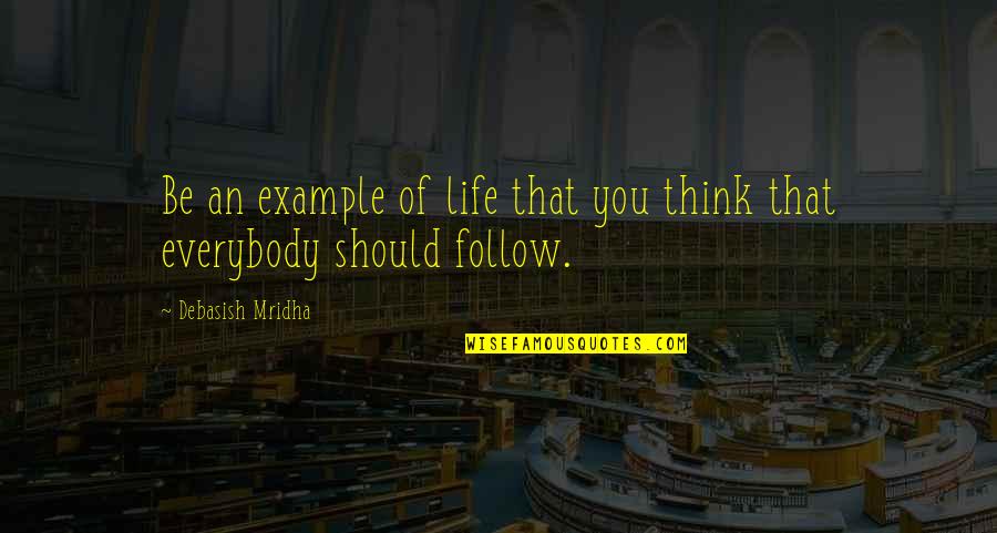 You Should Happiness Quotes By Debasish Mridha: Be an example of life that you think You Should Happiness Quotes By Debasish Mridha: Be an example of life that you think