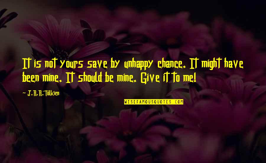 You Should Have Been Mine Quotes By J.R.R. Tolkien: It is not yours save by unhappy chance.