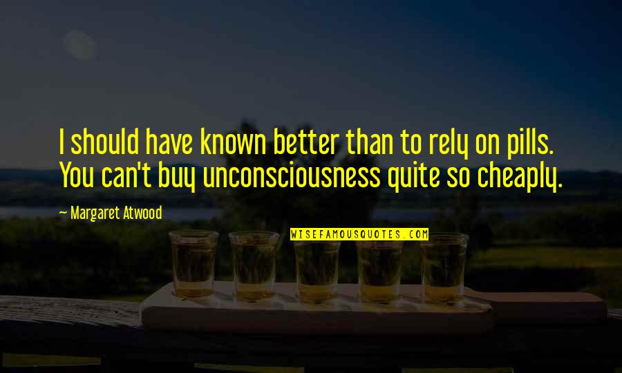 You Should Have Known Better Quotes By Margaret Atwood: I should have known better than to rely