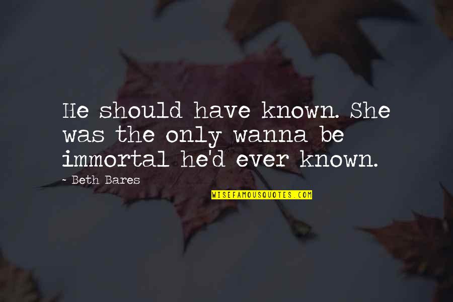 You Should Have Known Quotes By Beth Bares: He should have known. She was the only