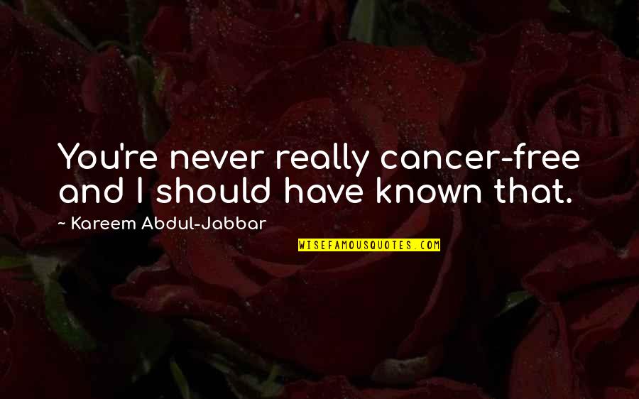 You Should Have Known Quotes By Kareem Abdul-Jabbar: You're never really cancer-free and I should have