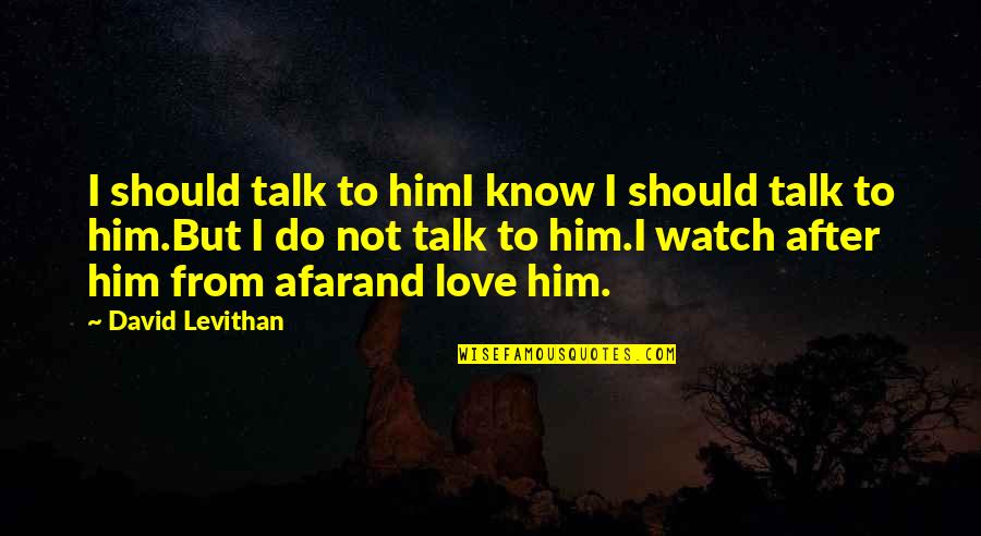 You Should Know I Love You Quotes By David Levithan: I should talk to himI know I should