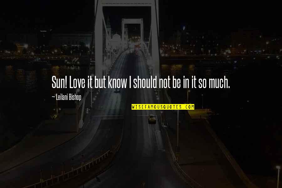 You Should Know I Love You Quotes By Leilani Bishop: Sun! Love it but know I should not