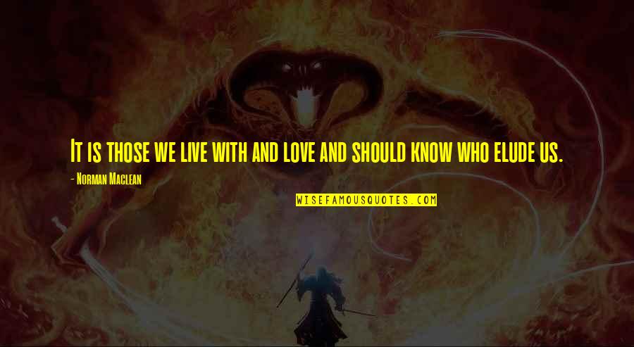 You Should Know I Love You Quotes By Norman Maclean: It is those we live with and love