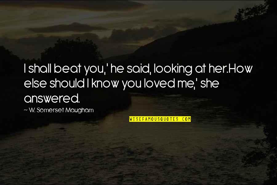 You Should Know I Love You Quotes By W. Somerset Maugham: I shall beat you,' he said, looking at