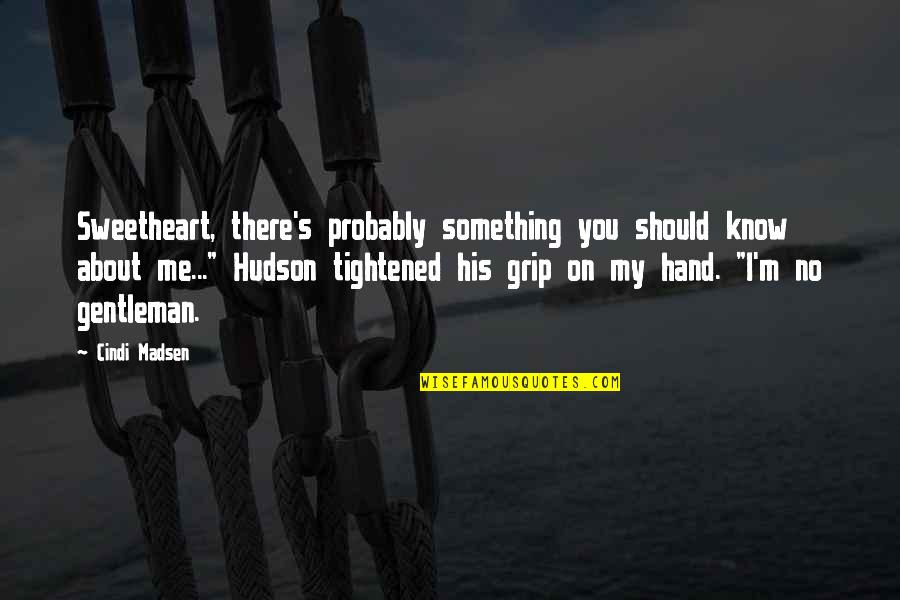 You Should Know Me Quotes By Cindi Madsen: Sweetheart, there's probably something you should know about