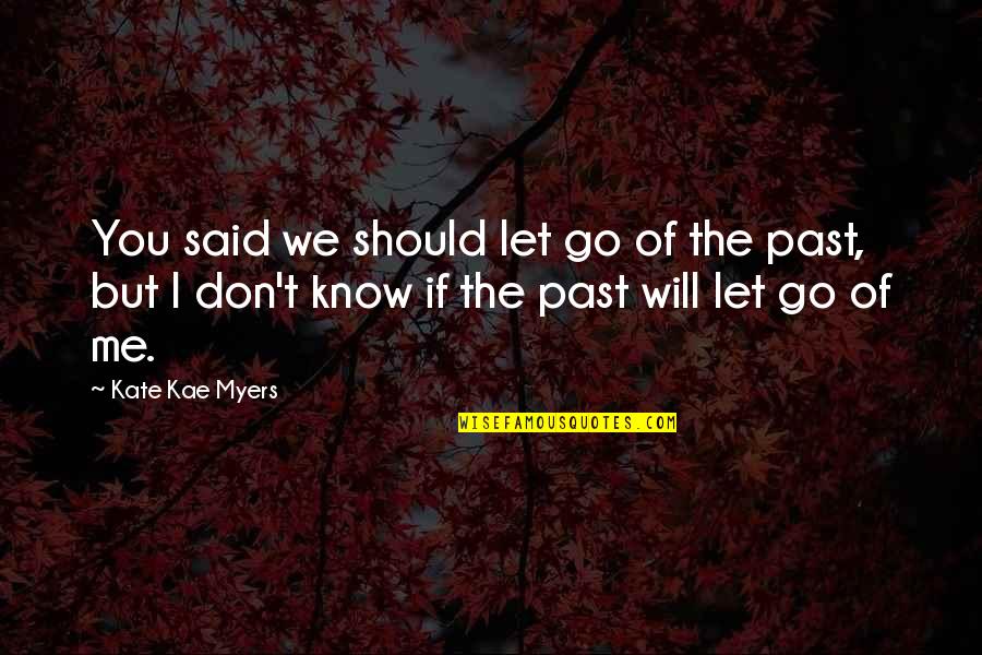 You Should Know Me Quotes By Kate Kae Myers: You said we should let go of the