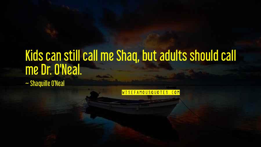 You Should Know When To Stop Quotes By Shaquille O'Neal: Kids can still call me Shaq, but adults