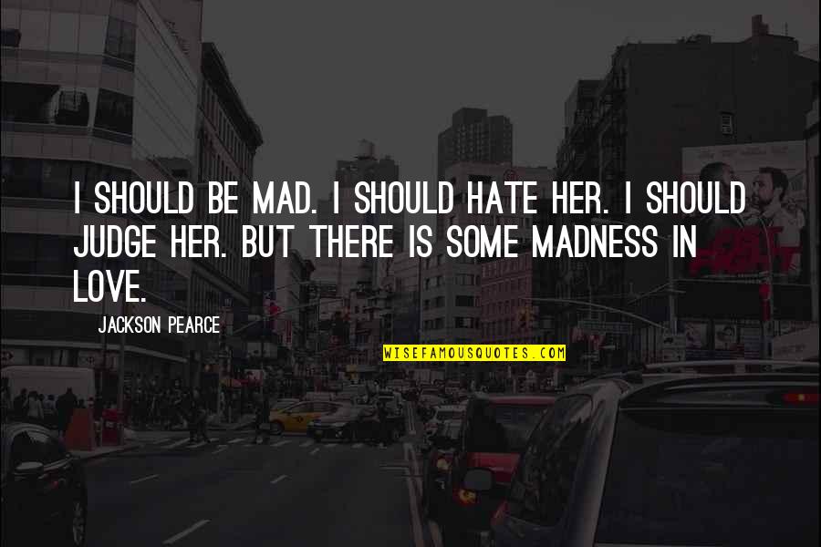 You Should Love Her Quotes By Jackson Pearce: I should be mad. I should hate her.