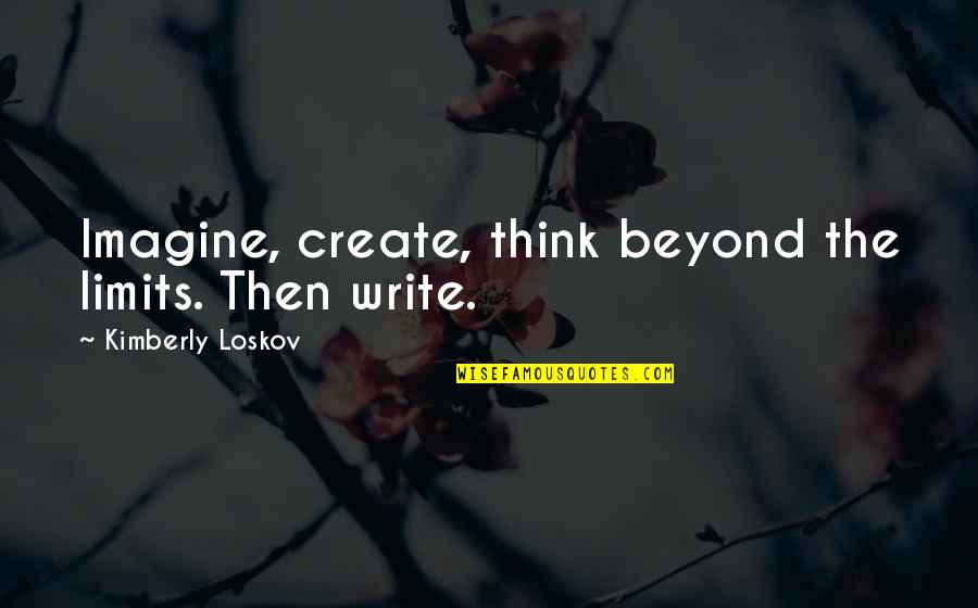 You Should Love Yourself First Quotes By Kimberly Loskov: Imagine, create, think beyond the limits. Then write.