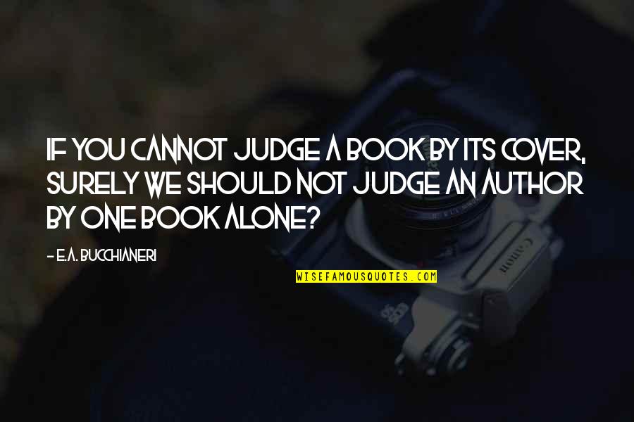 You Should Not Judge Quotes By E.A. Bucchianeri: If you cannot judge a book by its