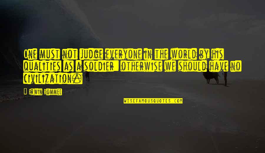 You Should Not Judge Quotes By Erwin Rommel: One must not judge everyone in the world