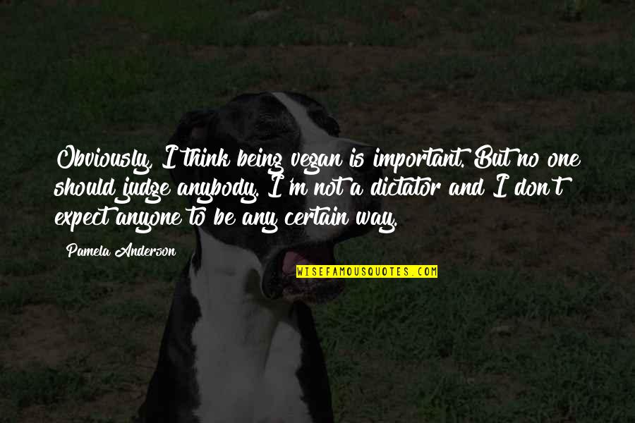You Should Not Judge Quotes By Pamela Anderson: Obviously, I think being vegan is important. But
