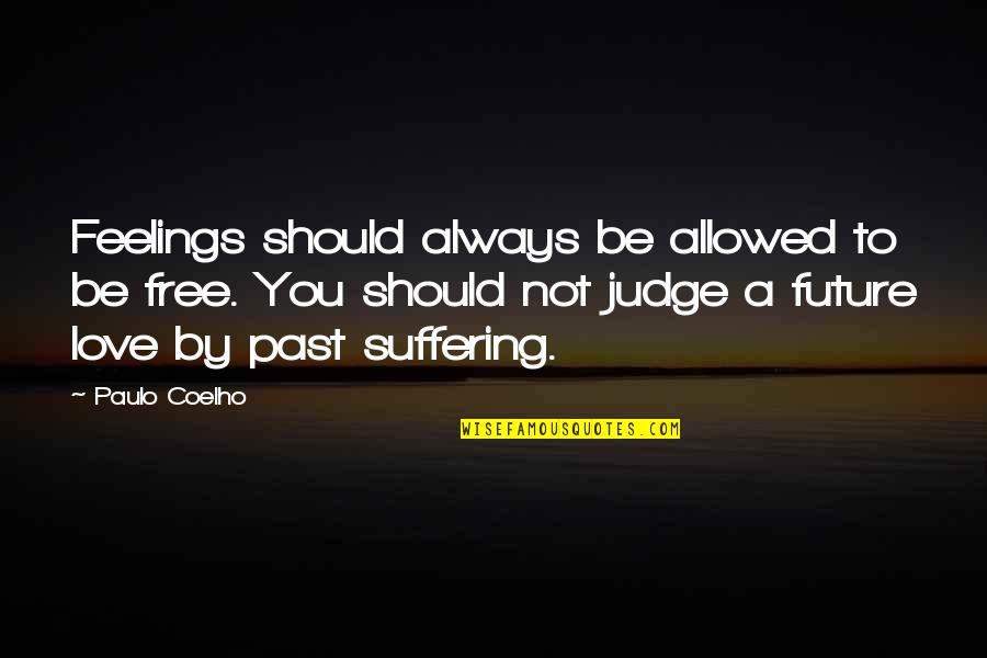 You Should Not Judge Quotes By Paulo Coelho: Feelings should always be allowed to be free.