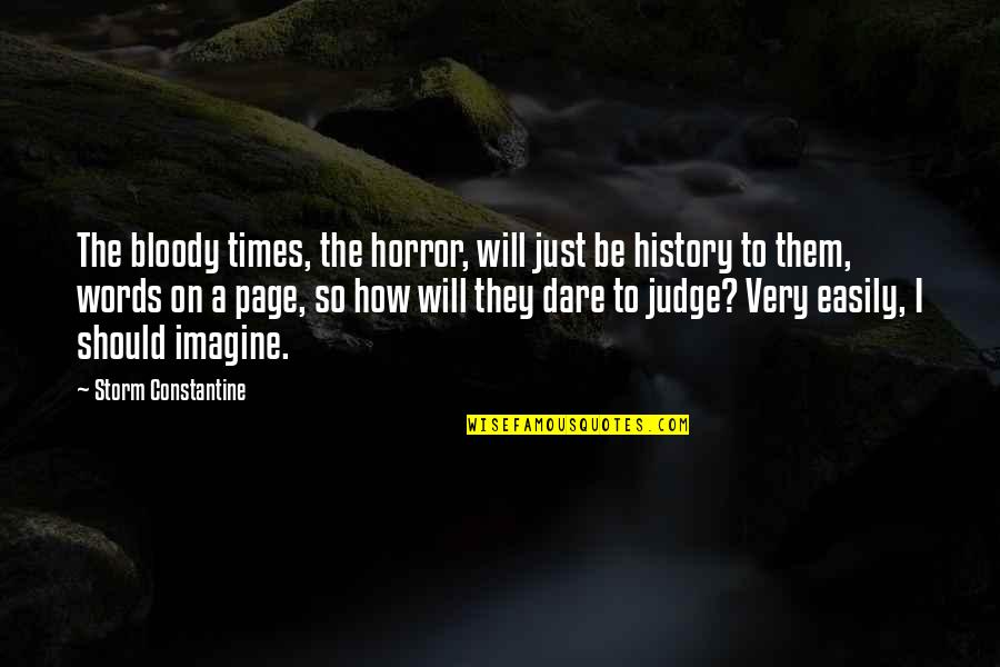 You Should Not Judge Quotes By Storm Constantine: The bloody times, the horror, will just be