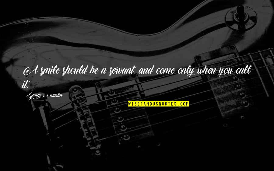 You Should Smile Quotes By George R R Martin: A smile should be a servant, and come You Should Smile Quotes By George R R Martin: A smile should be a servant, and come