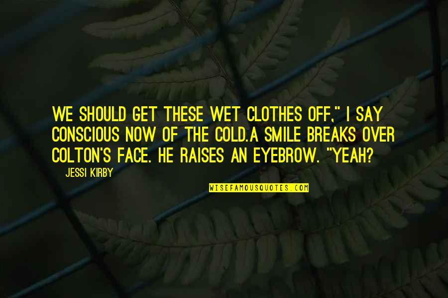 You Should Smile Quotes By Jessi Kirby: We should get these wet clothes off," I You Should Smile Quotes By Jessi Kirby: We should get these wet clothes off," I
