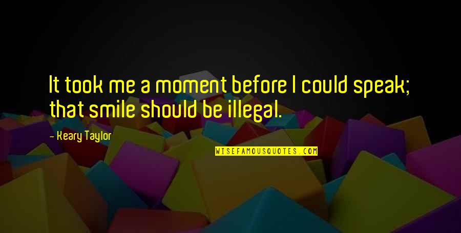 You Should Smile Quotes By Keary Taylor: It took me a moment before I could