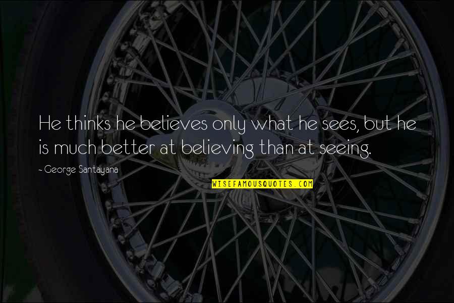 You Shouldn't Be Jealous Quotes By George Santayana: He thinks he believes only what he sees,