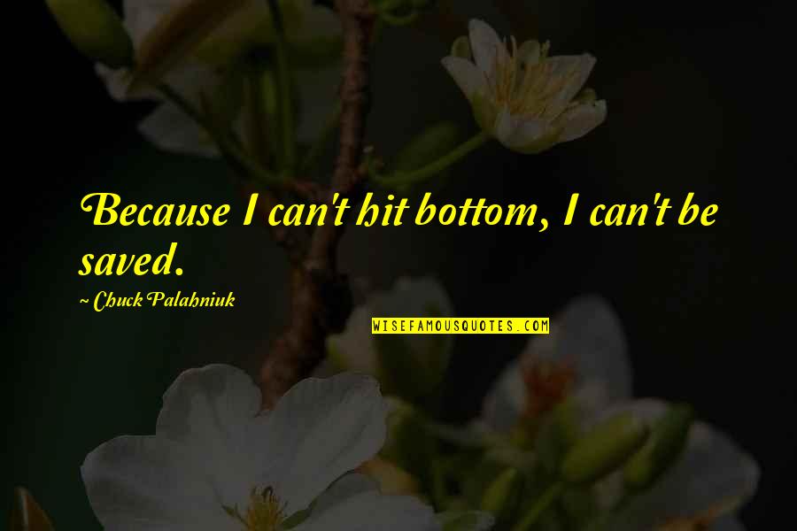 You Show No Interest Quotes By Chuck Palahniuk: Because I can't hit bottom, I can't be