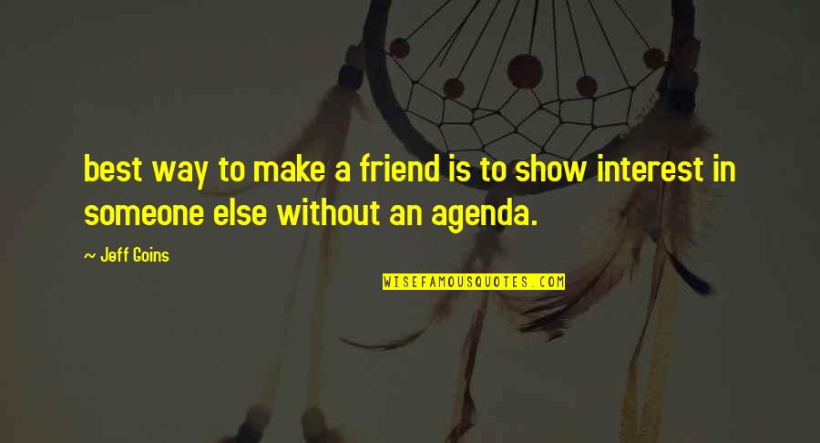 You Show No Interest Quotes By Jeff Goins: best way to make a friend is to