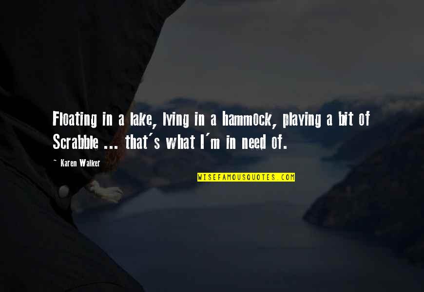 You Showed Me You I Needed That Quotes By Karen Walker: Floating in a lake, lying in a hammock,