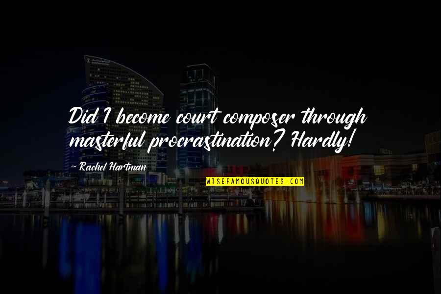 You Showed Me You I Needed That Quotes By Rachel Hartman: Did I become court composer through masterful procrastination?