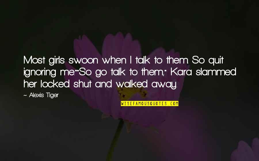 You Shut Me Out Quotes By Alexis Tiger: Most girls swoon when I talk to them. You Shut Me Out Quotes By Alexis Tiger: Most girls swoon when I talk to them.