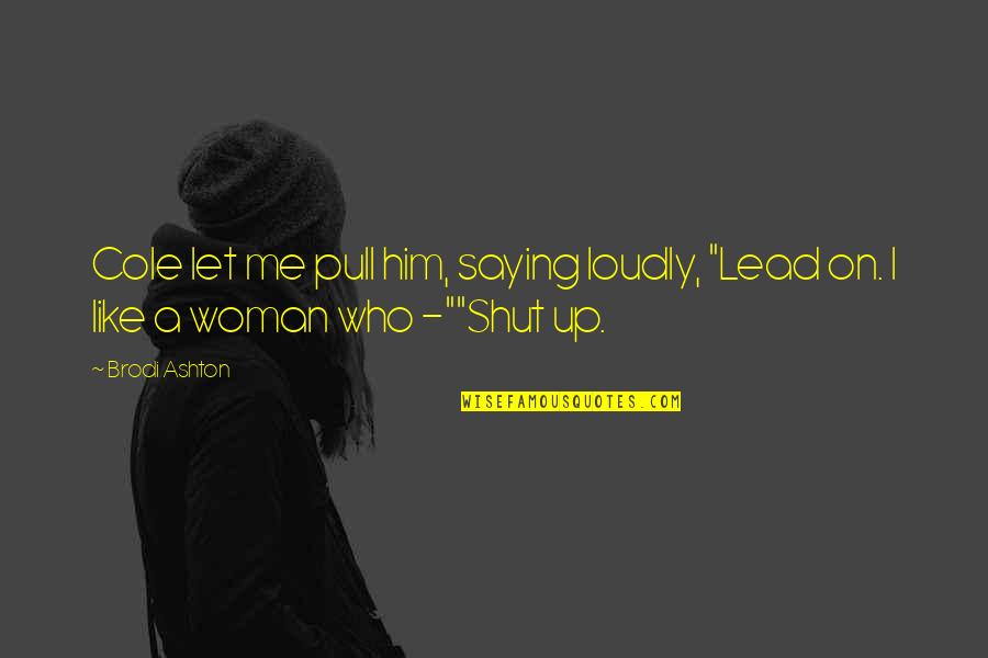 You Shut Me Out Quotes By Brodi Ashton: Cole let me pull him, saying loudly, "Lead