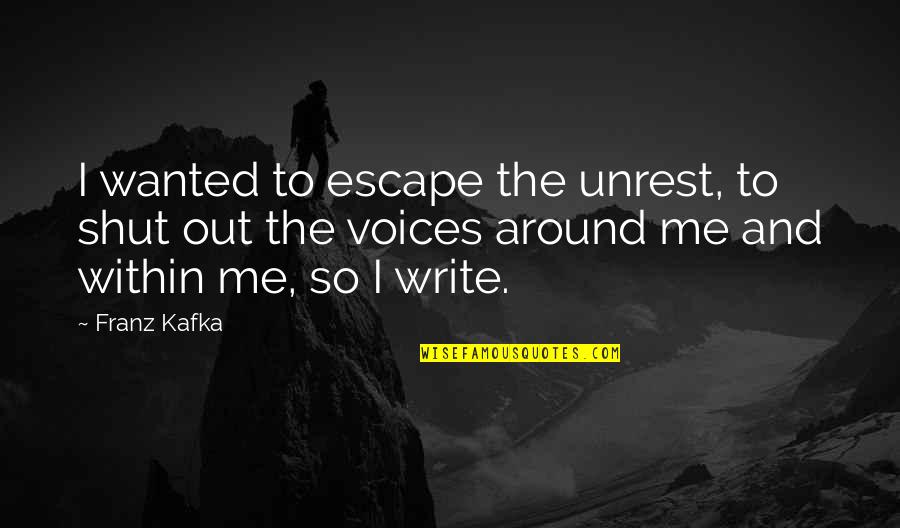 You Shut Me Out Quotes By Franz Kafka: I wanted to escape the unrest, to shut You Shut Me Out Quotes By Franz Kafka: I wanted to escape the unrest, to shut