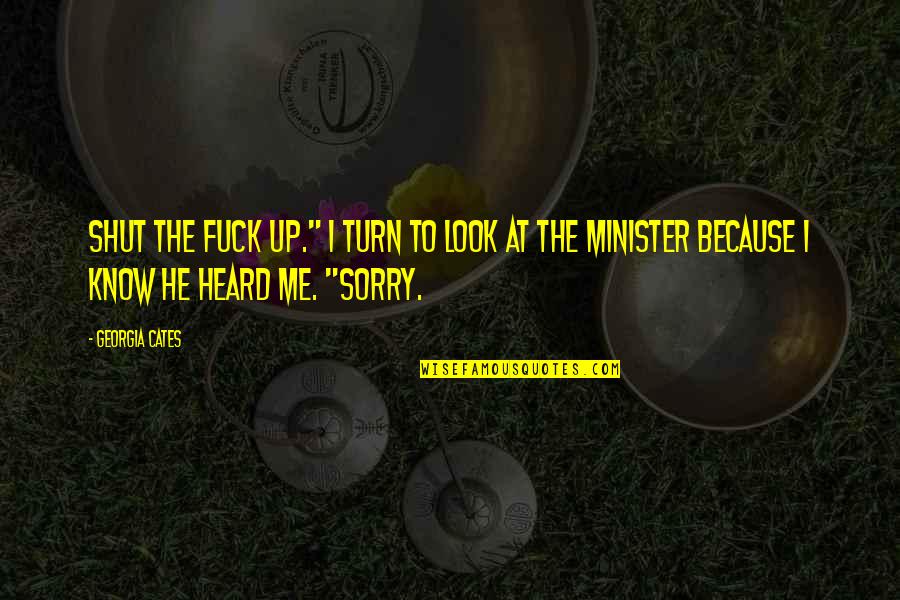 You Shut Me Out Quotes By Georgia Cates: Shut the fuck up." I turn to look You Shut Me Out Quotes By Georgia Cates: Shut the fuck up." I turn to look
