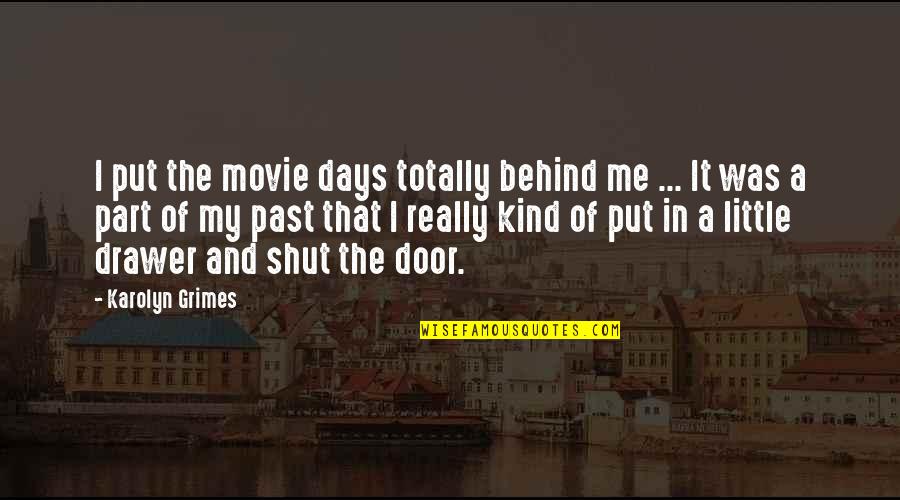 You Shut Me Out Quotes By Karolyn Grimes: I put the movie days totally behind me You Shut Me Out Quotes By Karolyn Grimes: I put the movie days totally behind me