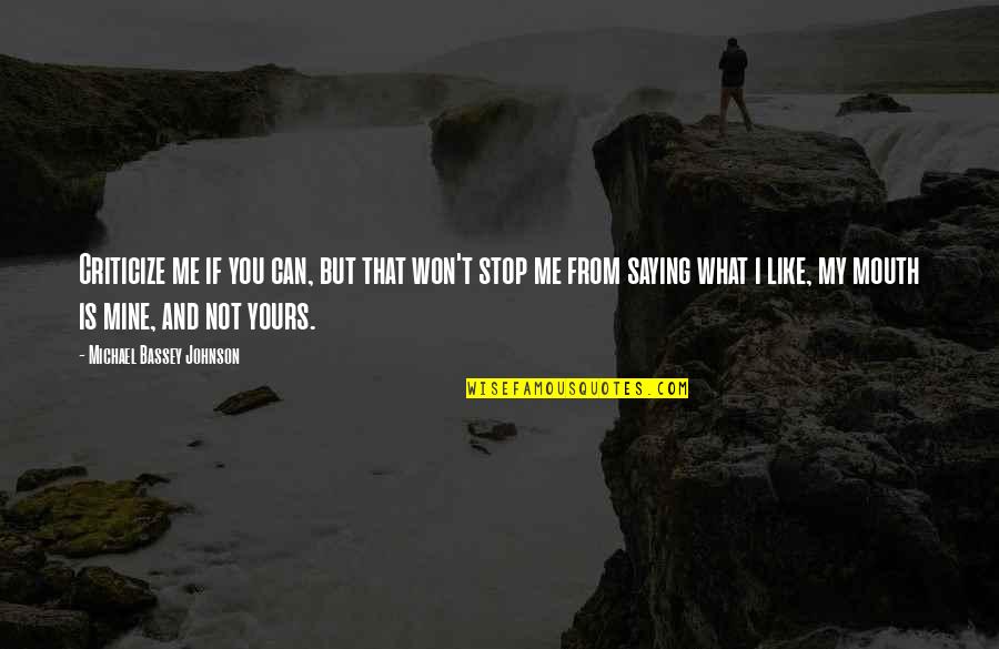 You Shut Me Out Quotes By Michael Bassey Johnson: Criticize me if you can, but that won't