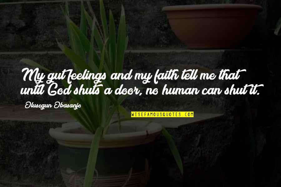 You Shut Me Out Quotes By Olusegun Obasanjo: My gut feelings and my faith tell me You Shut Me Out Quotes By Olusegun Obasanjo: My gut feelings and my faith tell me