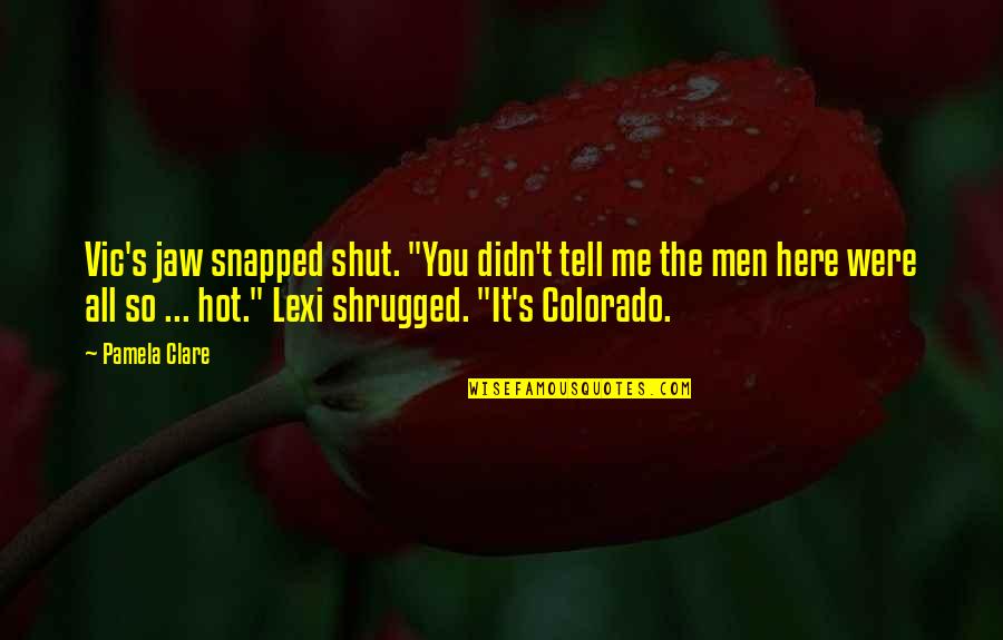 You Shut Me Out Quotes By Pamela Clare: Vic's jaw snapped shut. "You didn't tell me You Shut Me Out Quotes By Pamela Clare: Vic's jaw snapped shut. "You didn't tell me