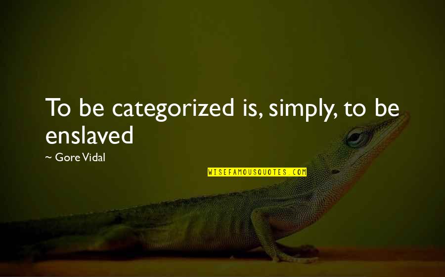 You Simply The Best Quotes By Gore Vidal: To be categorized is, simply, to be enslaved