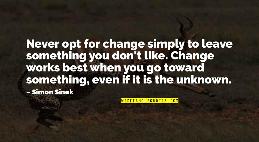 You Simply The Best Quotes By Simon Sinek: Never opt for change simply to leave something