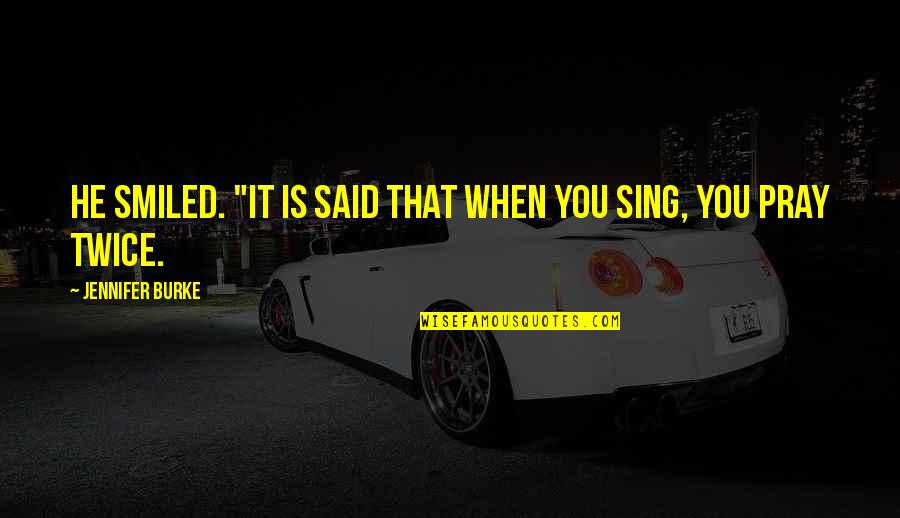 You Sing Quotes By Jennifer Burke: He smiled. "It is said that when you You Sing Quotes By Jennifer Burke: He smiled. "It is said that when you