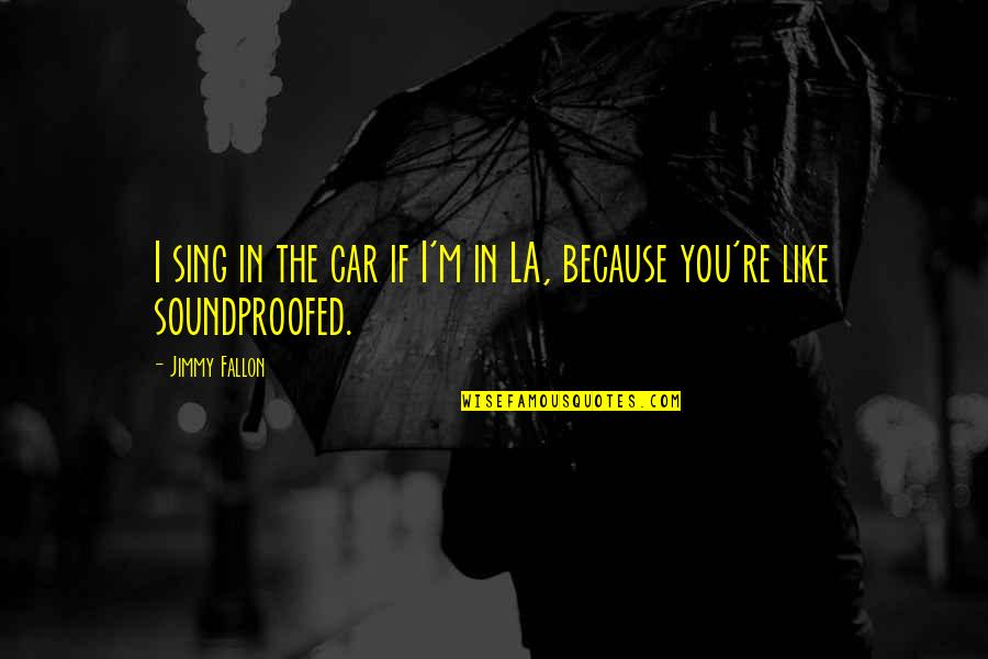 You Sing Quotes By Jimmy Fallon: I sing in the car if I'm in