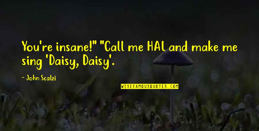 You Sing Quotes By John Scalzi: You're insane!" "Call me HAL and make me