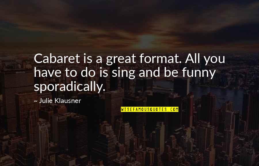 You Sing Quotes By Julie Klausner: Cabaret is a great format. All you have
