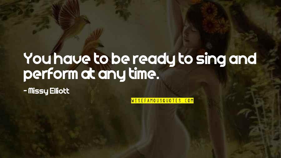 You Sing Quotes By Missy Elliott: You have to be ready to sing and You Sing Quotes By Missy Elliott: You have to be ready to sing and